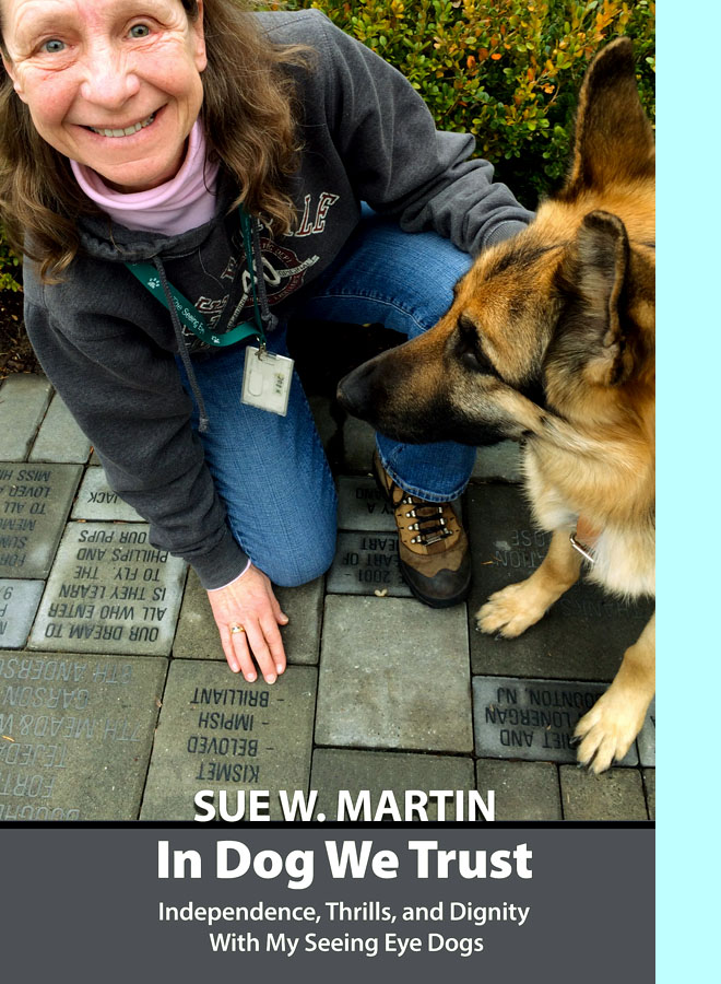 Sue W. Martin, In Dog We Trust, Independence, Thrills, and Dignity With My Seeing Eye Dogs.   Photo shows Sue smiling at us while down on one knee with her dog, touching a ground memorial plaque saying 'Kismet Beloved Impish Brilliant'